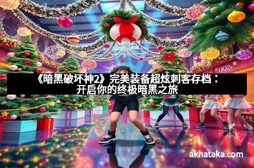 《暗黑破坏神2》完美装备超炫刺客存档：开启你的终极暗黑之旅